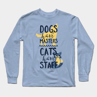 Dogs Have Masters Cats Have Staff Long Sleeve T-Shirt